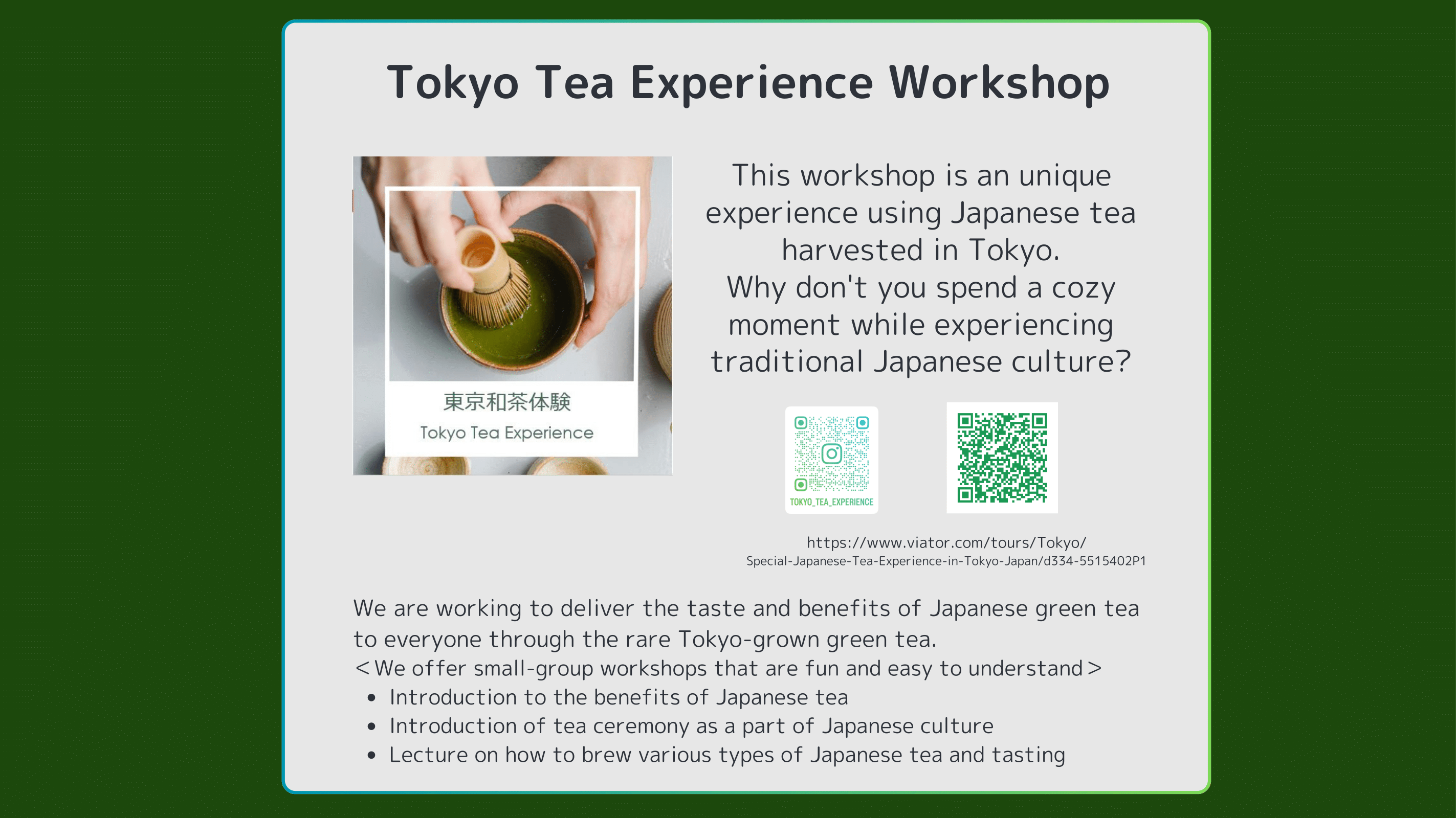 Tokyo Tea Experience Workshop This workshop is an unique ​experience using Japanese tea ​harvested in Tokyo. Why don't you spend a cozy ​moment while experiencing ​traditional Japanese culture? https://www.viator.com/tours/Tokyo/Special-Japanese-Tea-Experience-in-Tokyo-Japan/d334-5515402P1